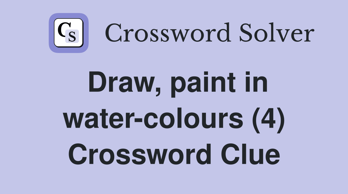 Draw, paint in watercolours (4) Crossword Clue Answers Crossword